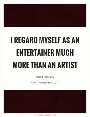 I regard myself as an entertainer much more than an artist Picture Quote #1