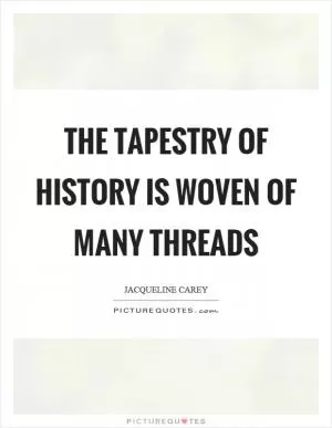 The tapestry of history is woven of many threads Picture Quote #1