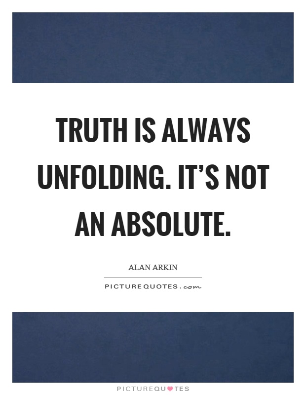 Truth is always unfolding. It's not an absolute Picture Quote #1