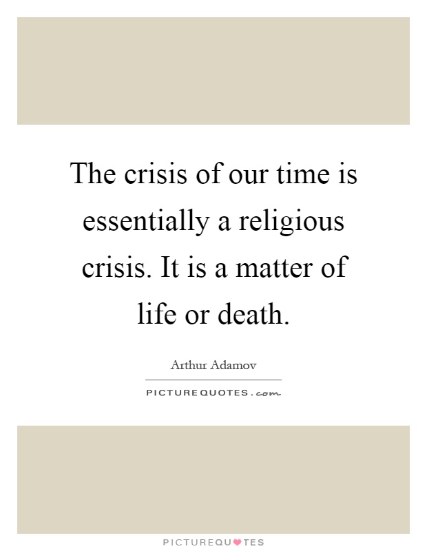 The crisis of our time is essentially a religious crisis. It is a matter of life or death Picture Quote #1