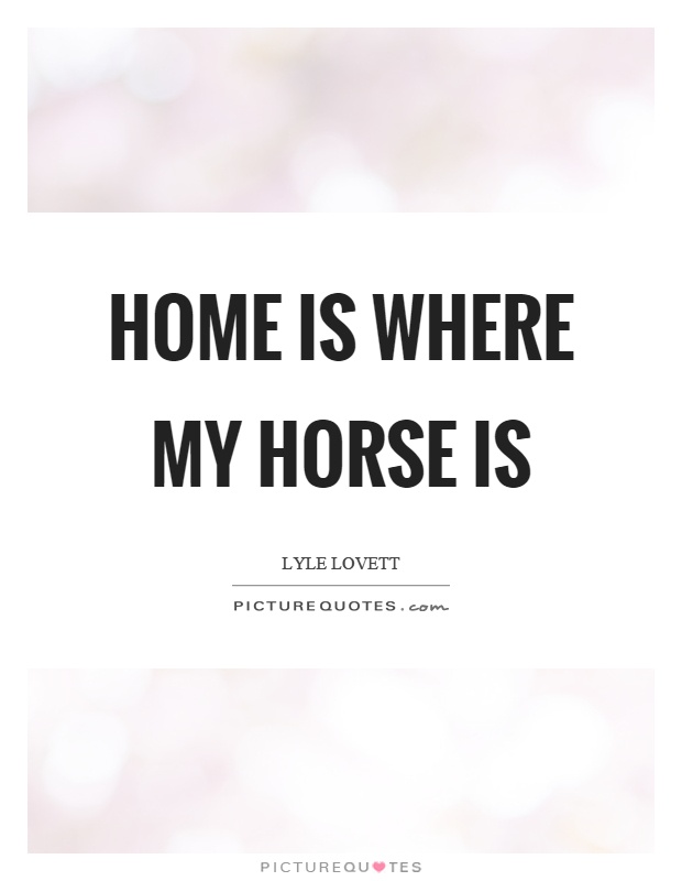 Home is where my horse is Picture Quote #1