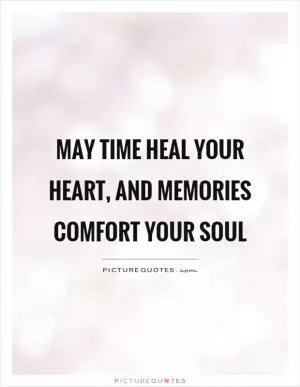 May time heal your heart, and memories comfort your soul Picture Quote #1