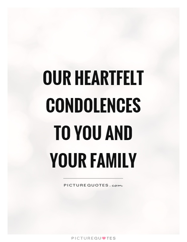 Our heartfelt condolences to you and your family Picture Quote #1