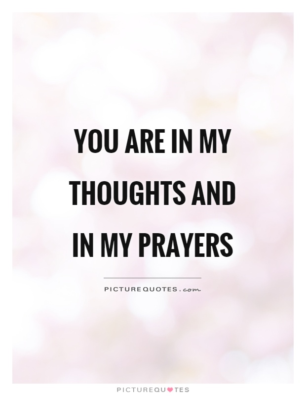 You are in my thoughts and in my prayers Picture Quote #1