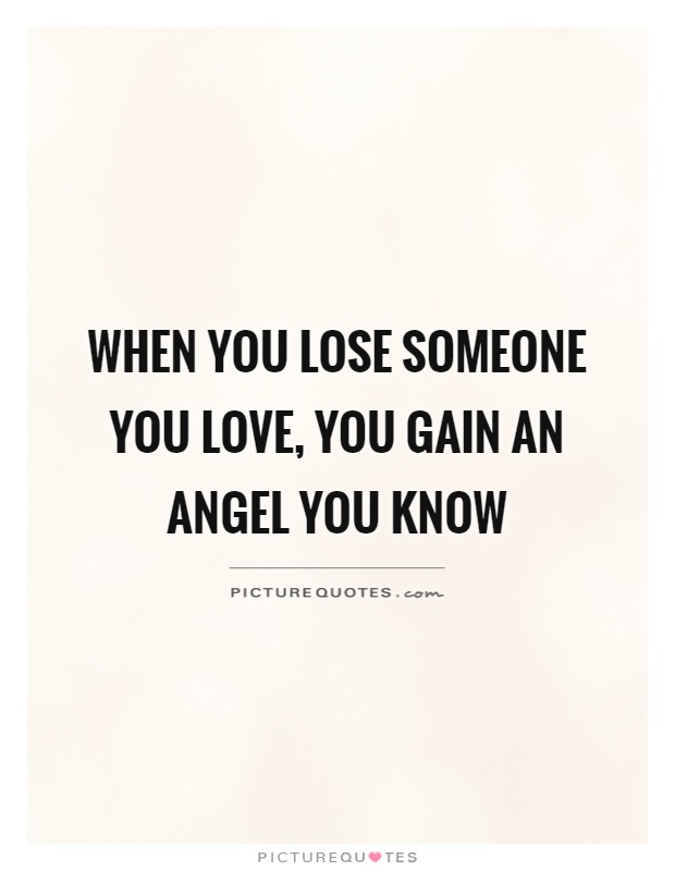 When you lose someone you love, you gain an angel you know Picture Quote #1