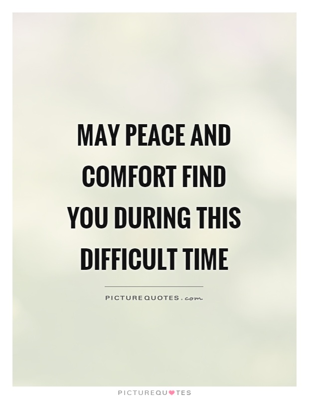 May peace and comfort find you during this difficult time Picture Quote #1