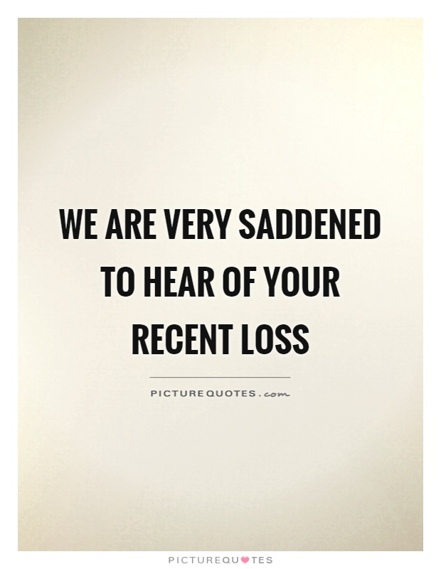 We are very saddened to hear of your recent loss Picture Quote #1