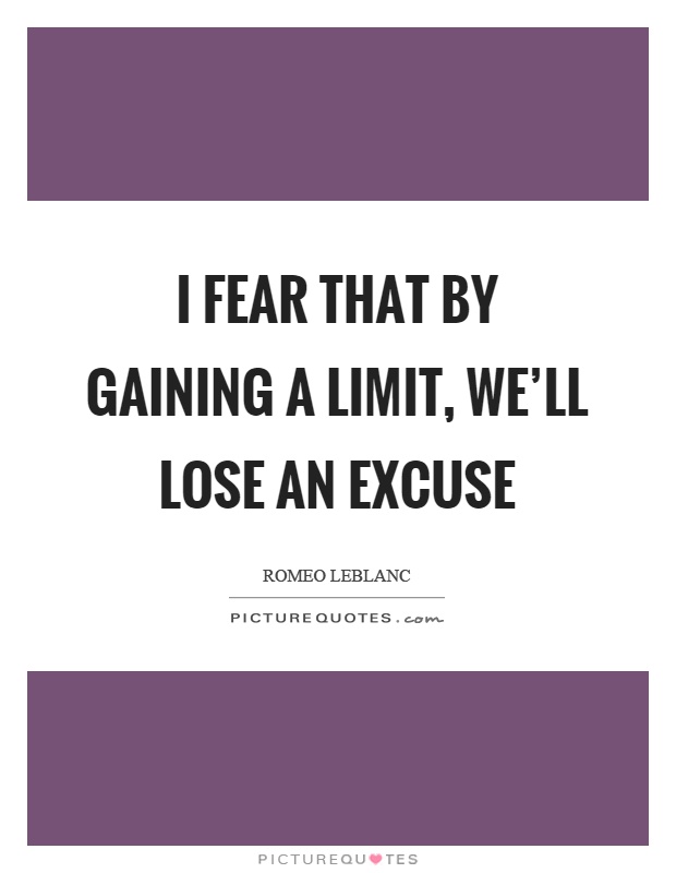 I fear that by gaining a limit, we'll lose an excuse Picture Quote #1