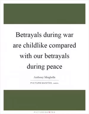 Betrayals during war are childlike compared with our betrayals during peace Picture Quote #1