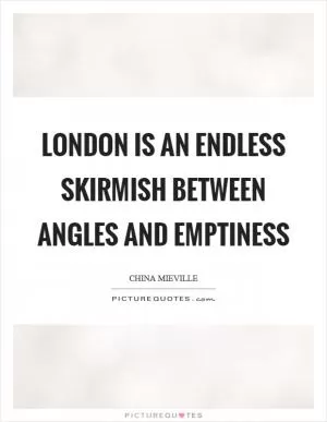 London is an endless skirmish between angles and emptiness Picture Quote #1