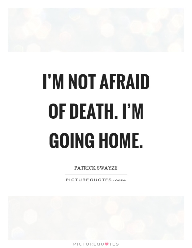 I'm not afraid of death. I'm going home Picture Quote #1