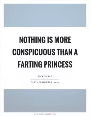 Nothing is more conspicuous than a farting princess Picture Quote #1