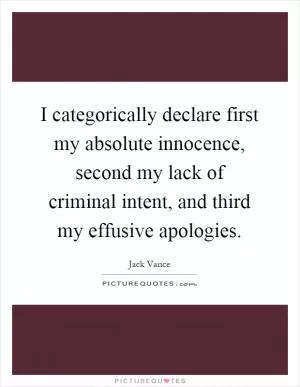 I categorically declare first my absolute innocence, second my lack of criminal intent, and third my effusive apologies Picture Quote #1