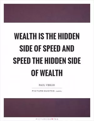 Wealth is the hidden side of speed and speed the hidden side of wealth Picture Quote #1