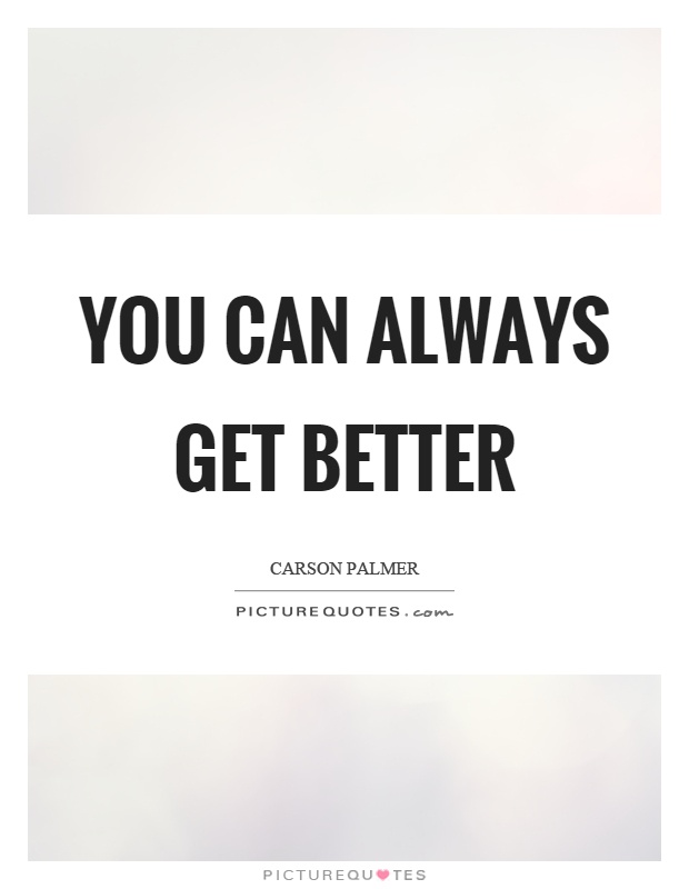 You can always get better Picture Quote #1