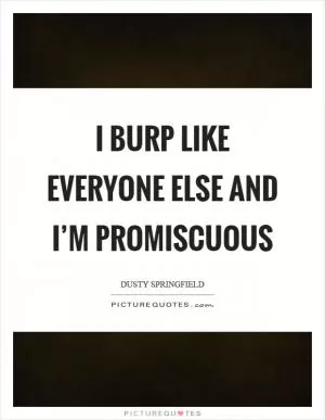 I burp like everyone else and I’m promiscuous Picture Quote #1