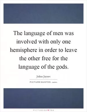 The language of men was involved with only one hemisphere in order to leave the other free for the language of the gods Picture Quote #1