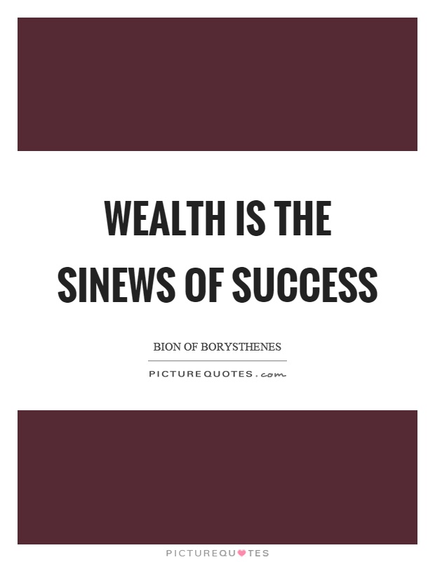 Wealth is the sinews of success Picture Quote #1