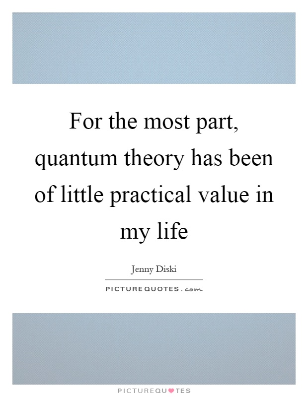 For the most part, quantum theory has been of little practical value in my life Picture Quote #1