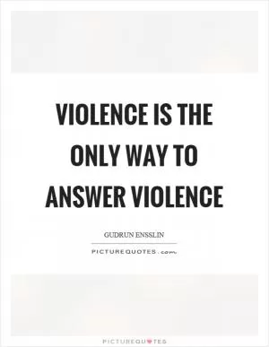 Violence is the only way to answer violence Picture Quote #1