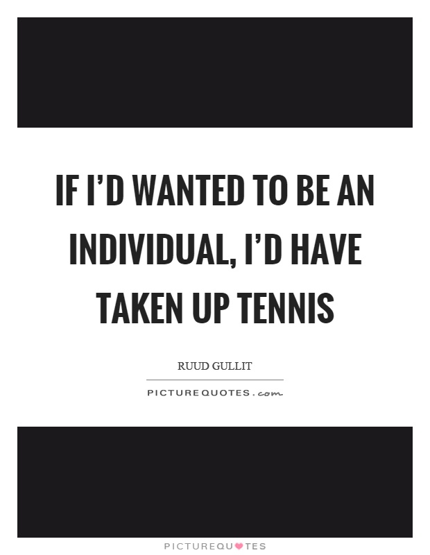If I'd wanted to be an individual, I'd have taken up tennis Picture Quote #1