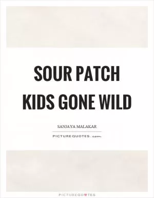 Sour patch kids gone wild Picture Quote #1