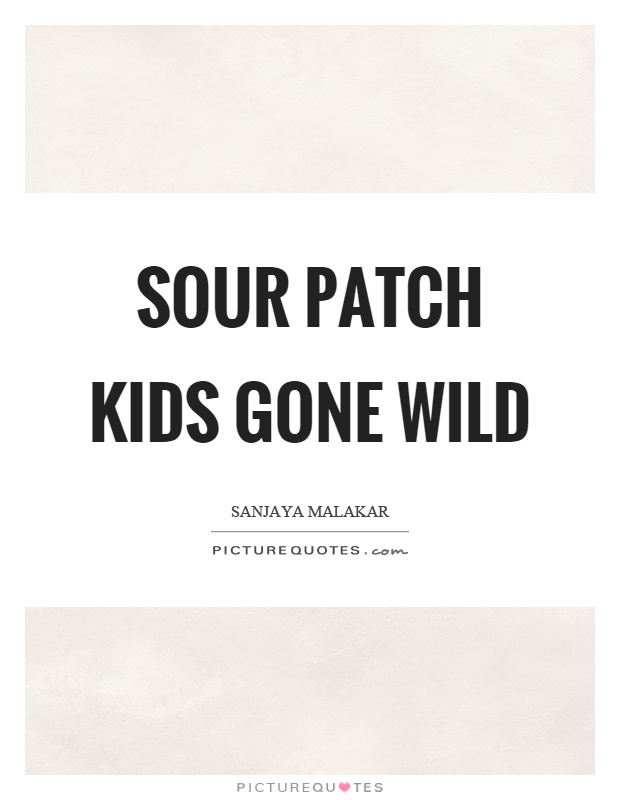 Sour patch kids gone wild Picture Quote #1
