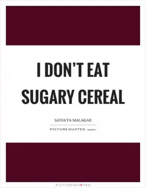 I don’t eat sugary cereal Picture Quote #1
