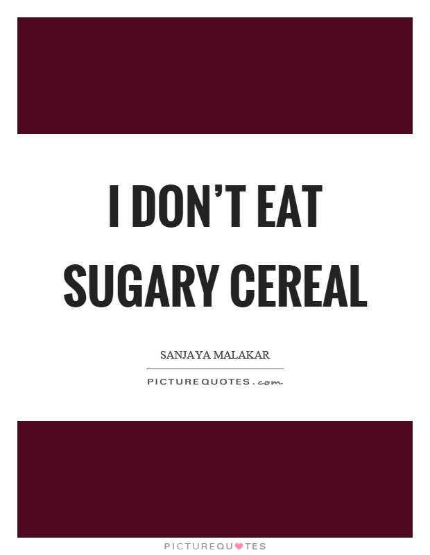 I don't eat sugary cereal Picture Quote #1