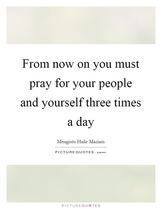 From now on you must pray for your people and yourself three times a day Picture Quote #1