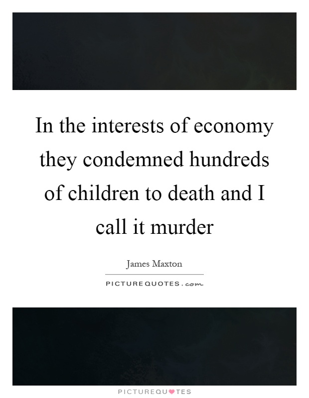 In the interests of economy they condemned hundreds of children to death and I call it murder Picture Quote #1