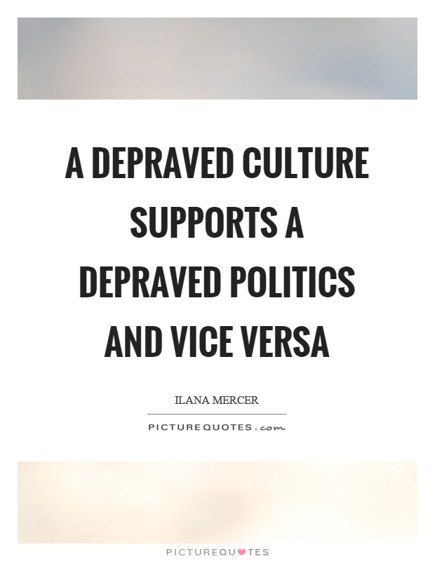 A depraved culture supports a depraved politics and vice versa Picture Quote #1
