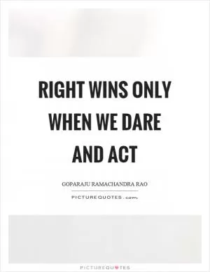 Right wins only when we dare and act Picture Quote #1