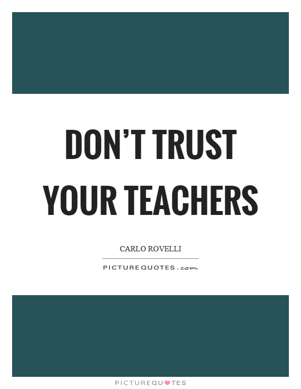 Don't trust your teachers Picture Quote #1