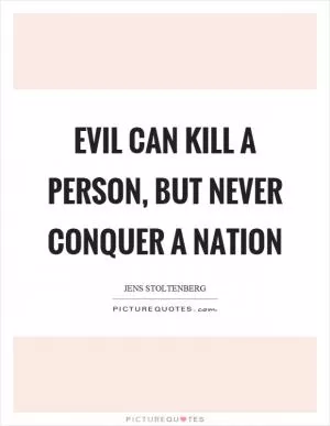 Evil can kill a person, but never conquer a nation Picture Quote #1