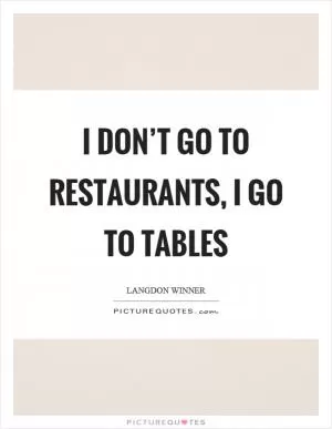 I don’t go to restaurants, I go to tables Picture Quote #1