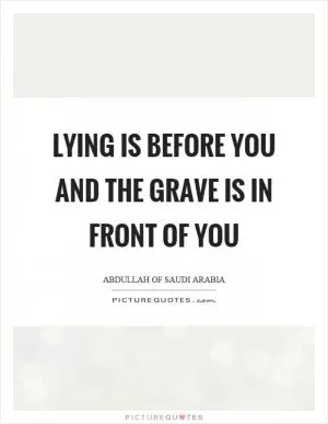 Lying is before you and the grave is in front of you Picture Quote #1