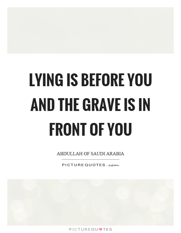 Lying is before you and the grave is in front of you Picture Quote #1
