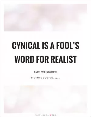 Cynical is a fool’s word for realist Picture Quote #1