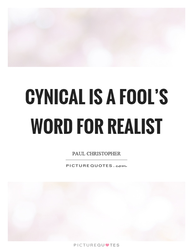 Cynical is a fool's word for realist Picture Quote #1