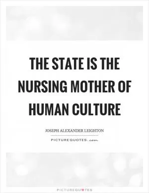The state is the nursing mother of human culture Picture Quote #1
