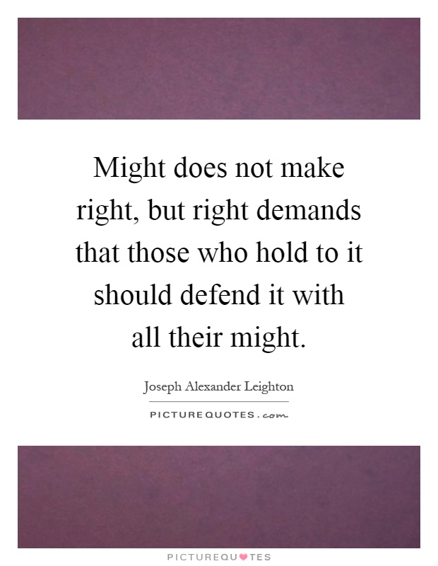Might does not make right, but right demands that those who hold to it should defend it with all their might Picture Quote #1