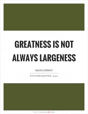 Greatness is not always largeness Picture Quote #1