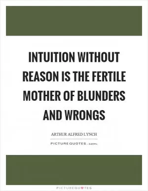 Intuition without reason is the fertile mother of blunders and wrongs Picture Quote #1
