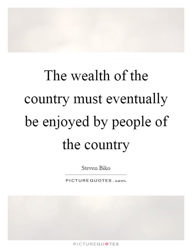 The wealth of the country must eventually be enjoyed by people of the country Picture Quote #1