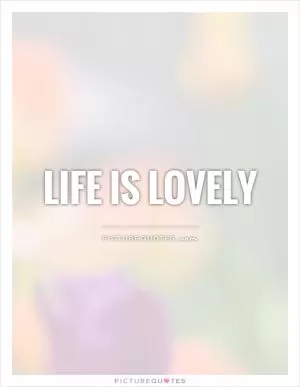 Life is lovely Picture Quote #1
