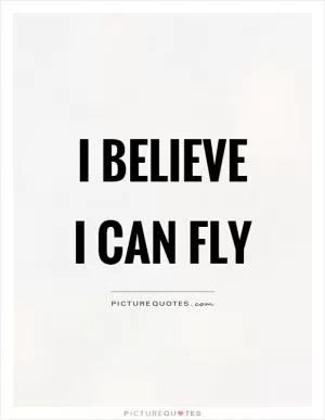 I believe I can fly Picture Quote #1