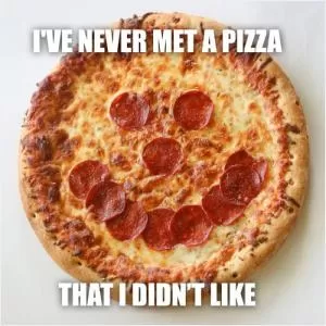 I’ve never met a pizza I didn’t like Picture Quote #1