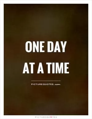 One day at a time Picture Quote #2