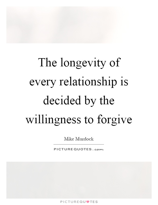 The longevity of every relationship is decided by the willingness to forgive Picture Quote #1